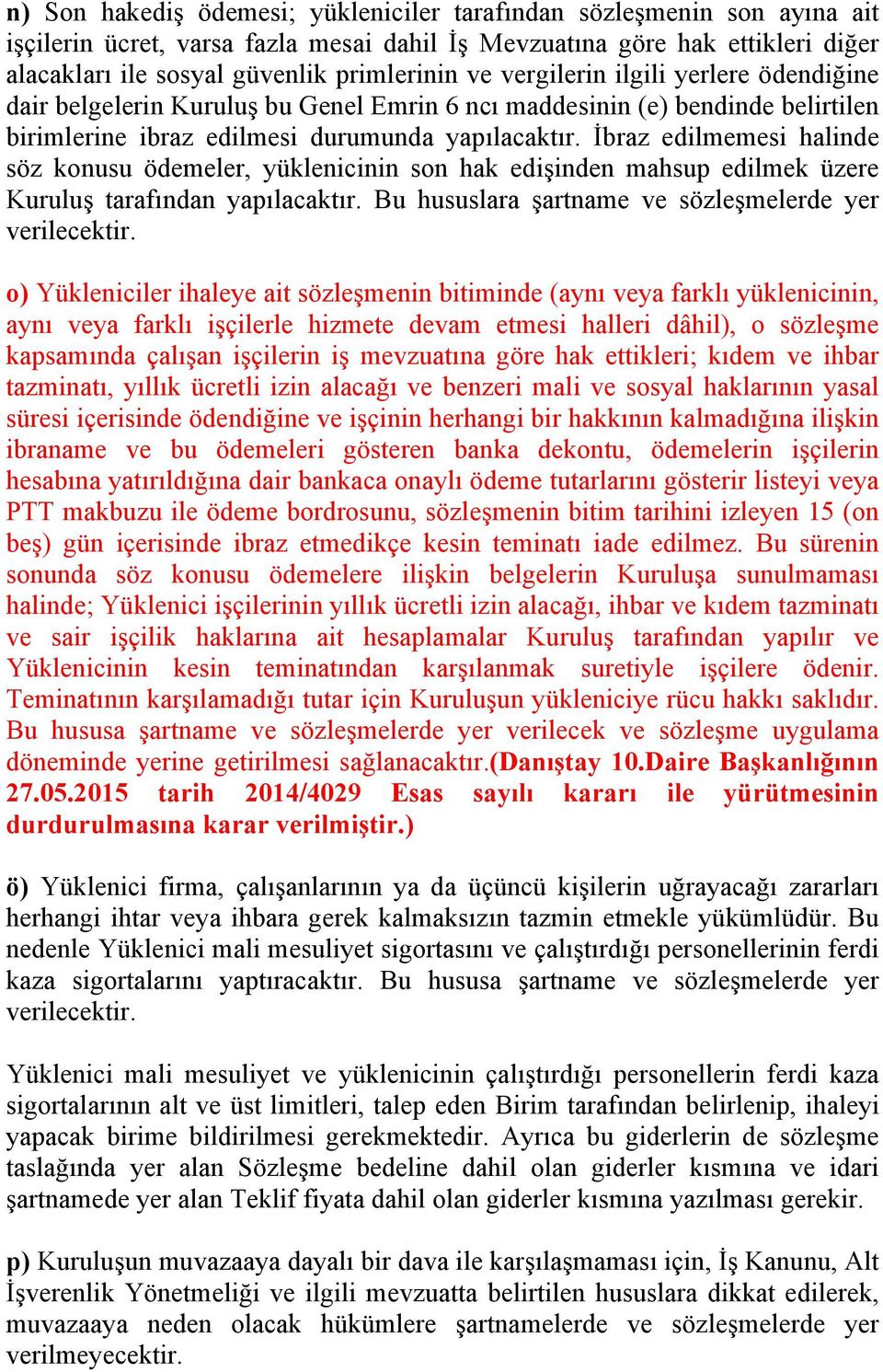 İbraz edilmemesi halinde söz konusu ödemeler, yüklenicinin son hak edişinden mahsup edilmek üzere Kuruluş tarafından yapılacaktır. Bu hususlara şartname ve sözleşmelerde yer verilecektir.