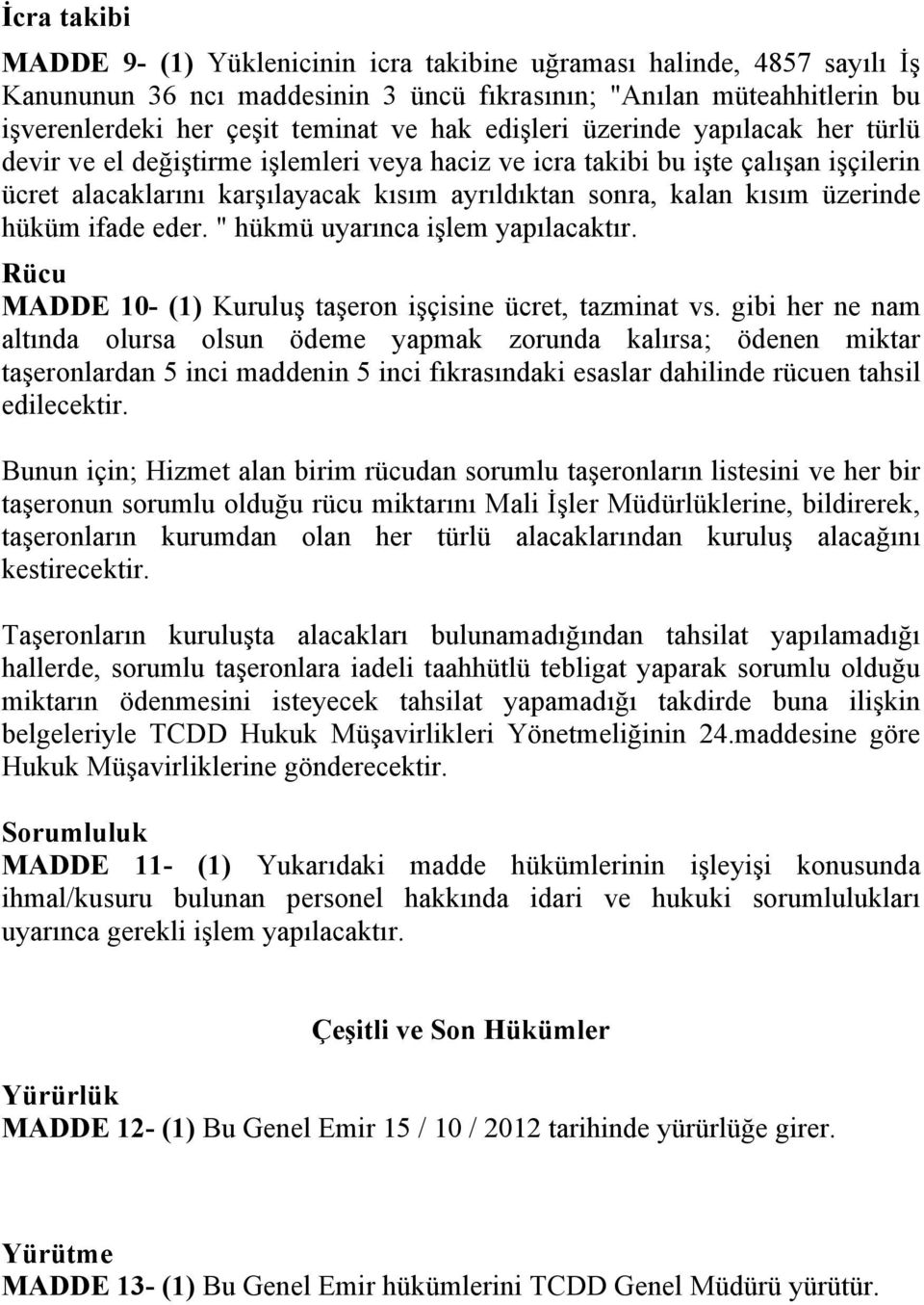 üzerinde hüküm ifade eder. " hükmü uyarınca işlem yapılacaktır. Rücu MADDE 10- (1) Kuruluş taşeron işçisine ücret, tazminat vs.