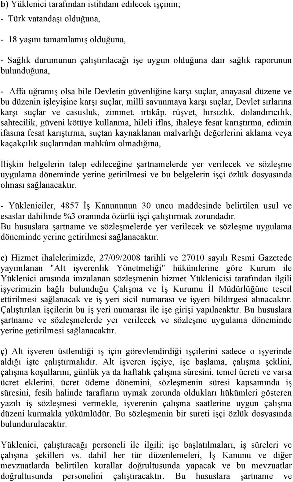 irtikâp, rüşvet, hırsızlık, dolandırıcılık, sahtecilik, güveni kötüye kullanma, hileli iflas, ihaleye fesat karıştırma, edimin ifasına fesat karıştırma, suçtan kaynaklanan malvarlığı değerlerini