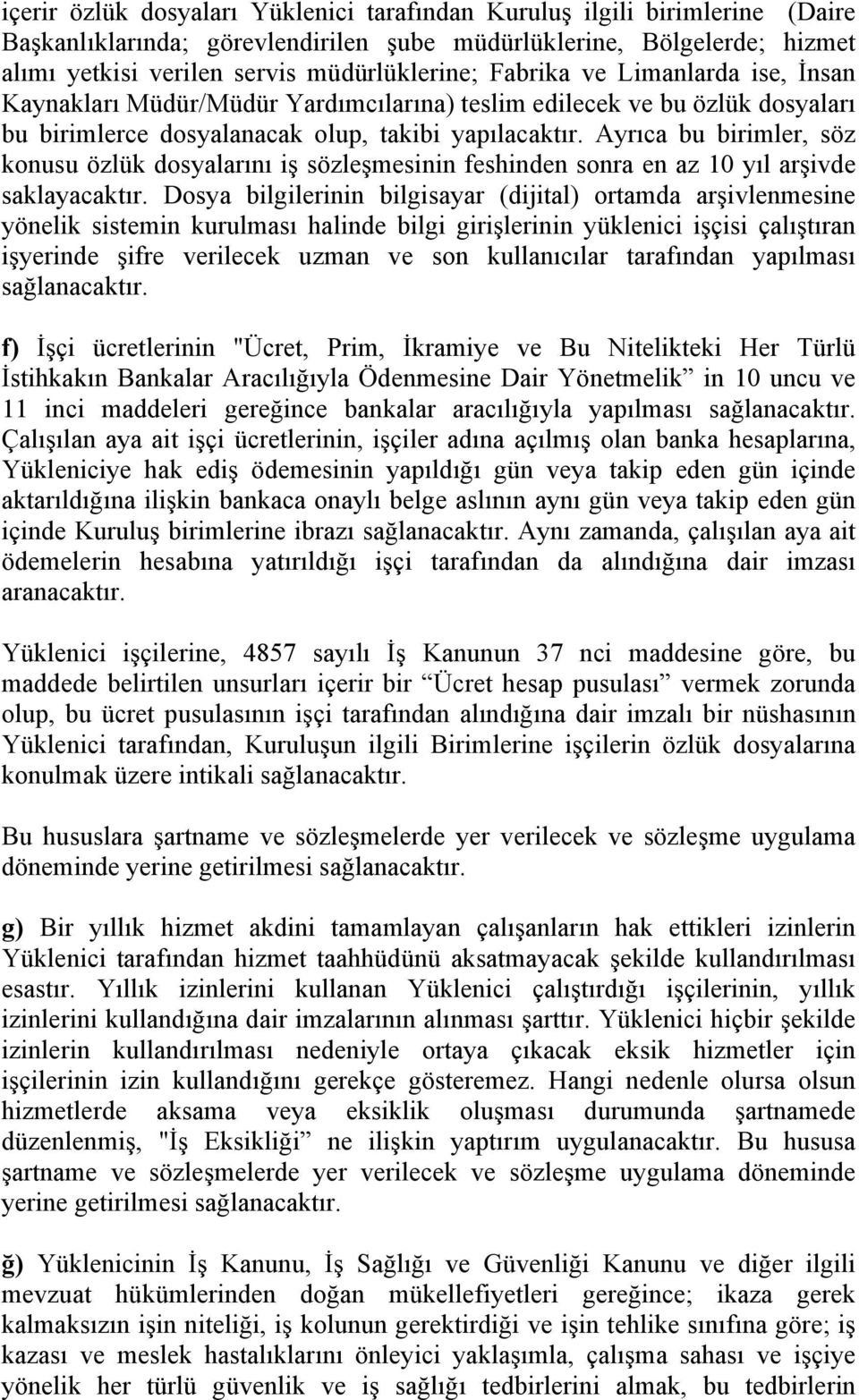 Ayrıca bu birimler, söz konusu özlük dosyalarını iş sözleşmesinin feshinden sonra en az 10 yıl arşivde saklayacaktır.