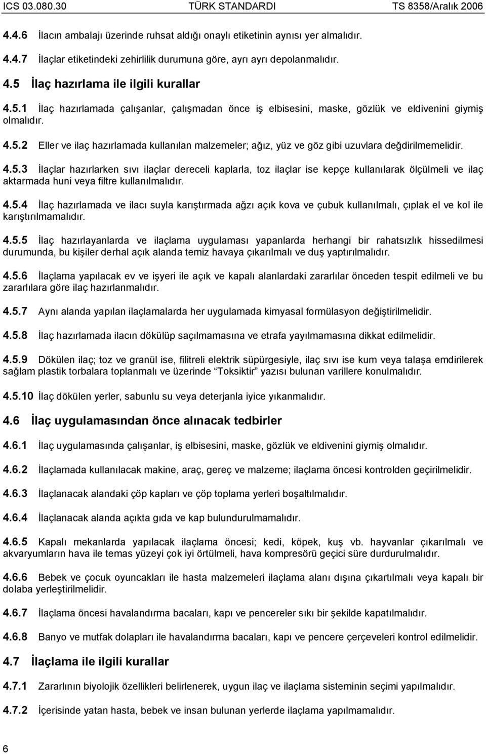 4.5.3 İlaçlar hazırlarken sıvı ilaçlar dereceli kaplarla, toz ilaçlar ise kepçe kullanılarak ölçülmeli ve ilaç aktarmada huni veya filtre kullanılmalıdır. 4.5.4 İlaç hazırlamada ve ilacı suyla karıştırmada ağzı açık kova ve çubuk kullanılmalı, çıplak el ve kol ile karıştırılmamalıdır.