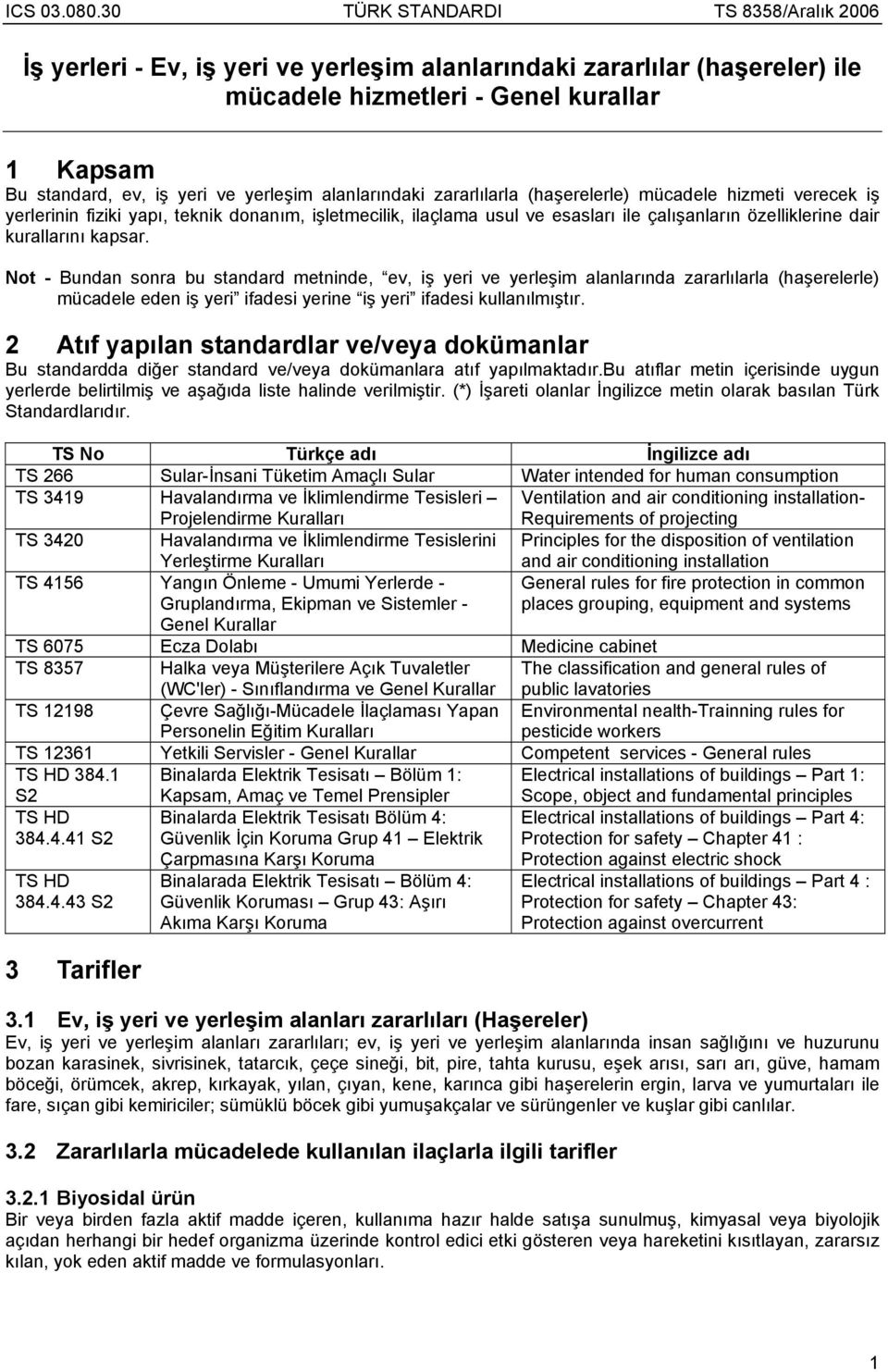 Not - Bundan sonra bu standard metninde, ev, iş yeri ve yerleşim alanlarında zararlılarla (haşerelerle) mücadele eden iş yeri ifadesi yerine iş yeri ifadesi kullanılmıştır.