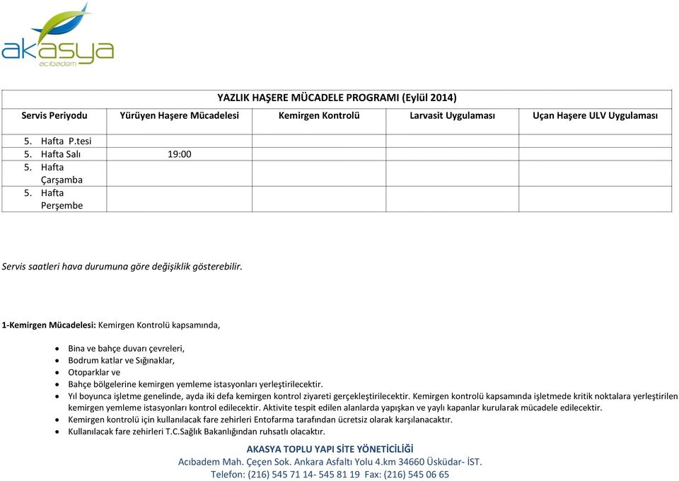 Yıl boyunca işletme genelinde, ayda iki defa kemirgen kontrol ziyareti gerçekleştirilecektir.