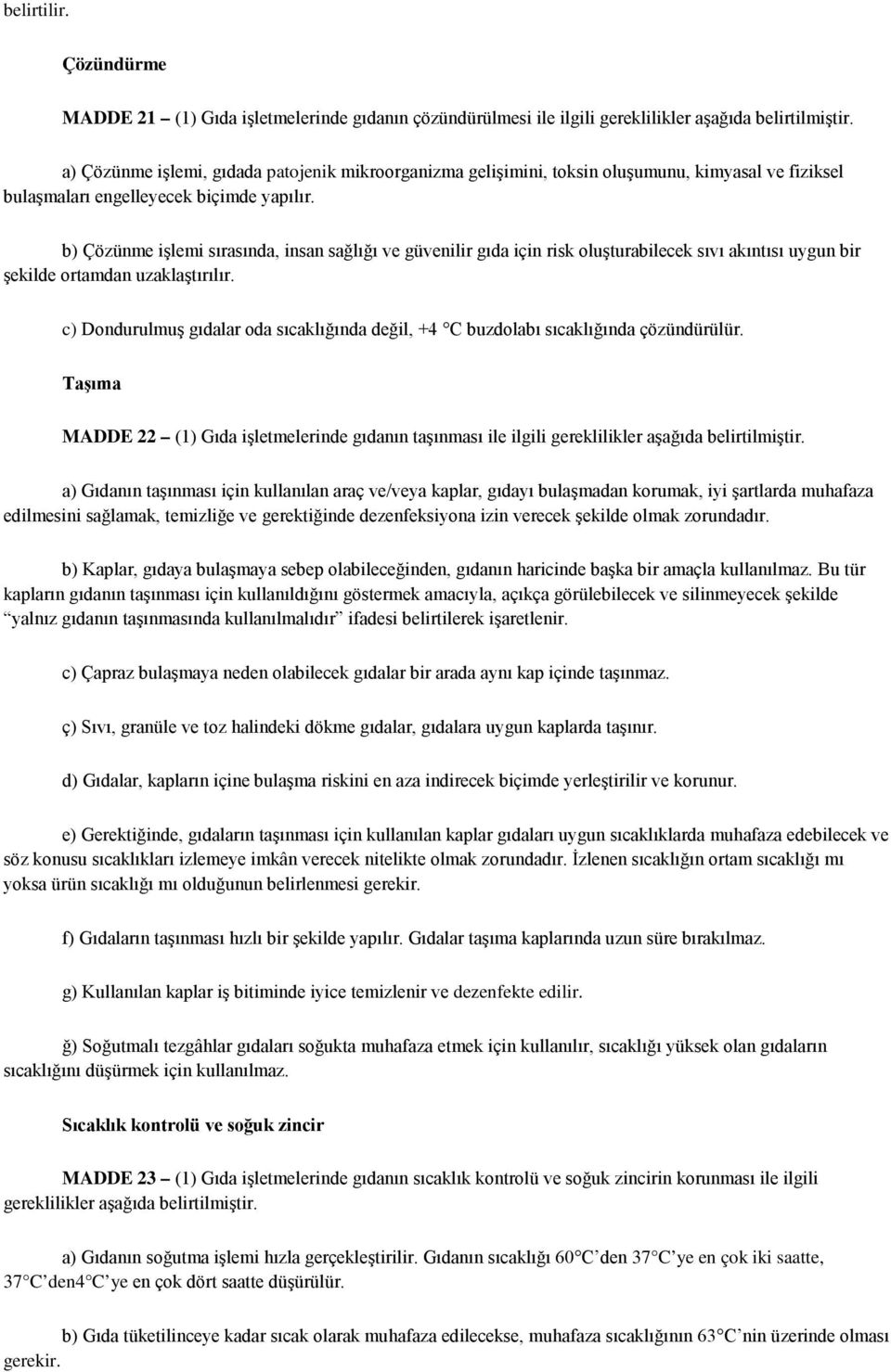 b) Çözünme işlemi sırasında, insan sağlığı ve güvenilir gıda için risk oluşturabilecek sıvı akıntısı uygun bir şekilde ortamdan uzaklaştırılır.