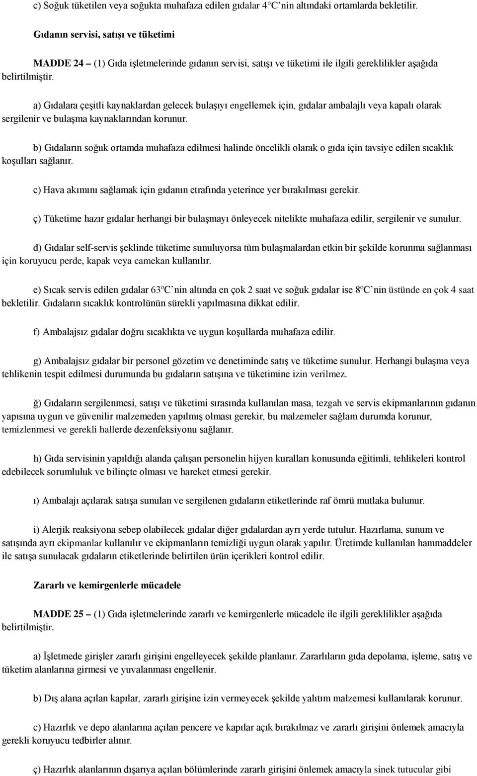 a) Gıdalara çeşitli kaynaklardan gelecek bulaşıyı engellemek için, gıdalar ambalajlı veya kapalı olarak sergilenir ve bulaşma kaynaklarından korunur.