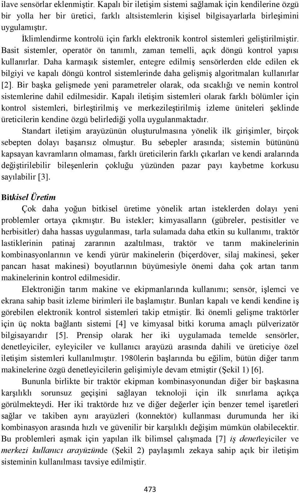 Daha karmaşık sistemler, entegre edilmiş sensörlerden elde edilen ek bilgiyi ve kapalı döngü kontrol sistemlerinde daha gelişmiş algoritmaları kullanırlar [2].