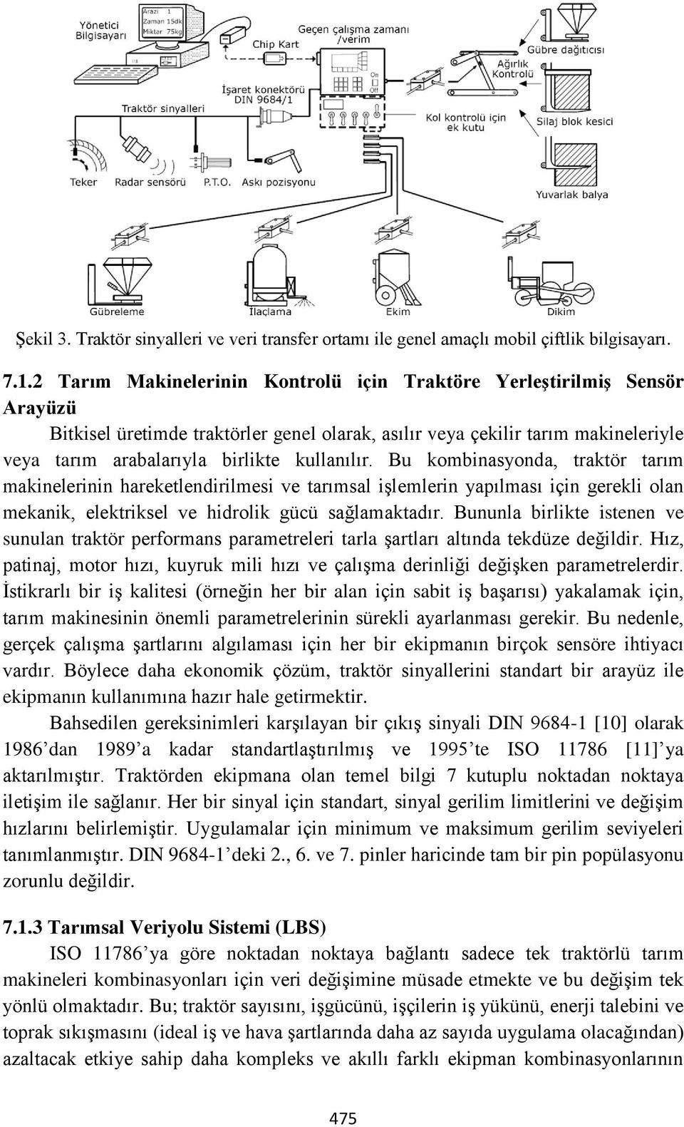 kullanılır. Bu kombinasyonda, traktör tarım makinelerinin hareketlendirilmesi ve tarımsal işlemlerin yapılması için gerekli olan mekanik, elektriksel ve hidrolik gücü sağlamaktadır.