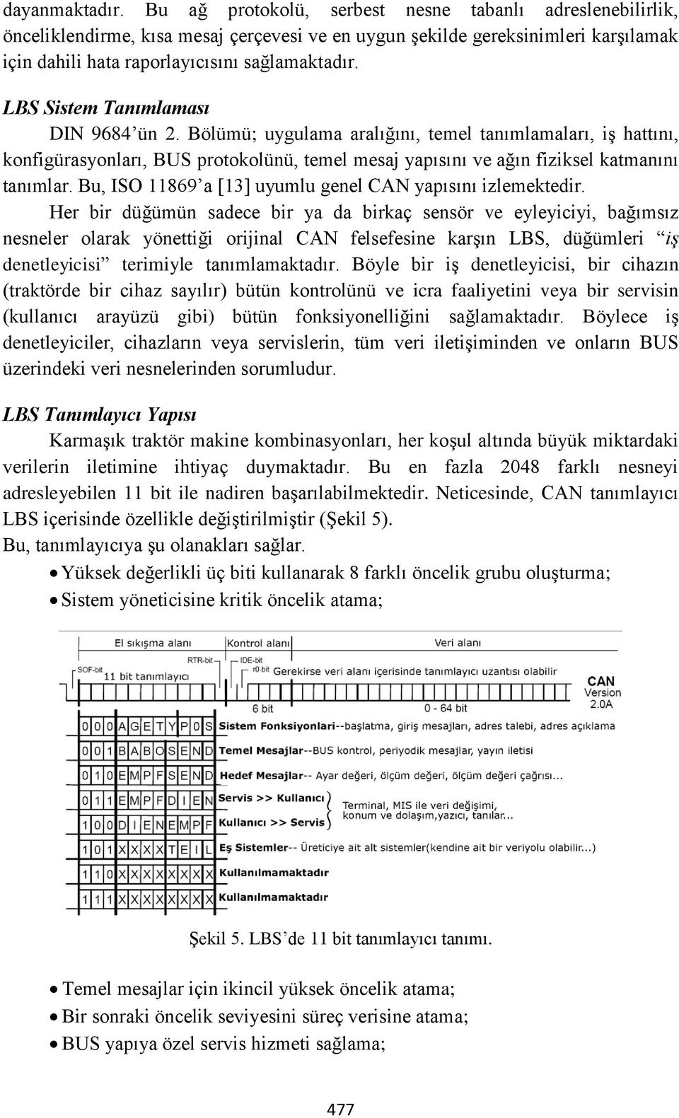 LBS Sistem Tanımlaması DIN 9684 ün 2. Bölümü; uygulama aralığını, temel tanımlamaları, iş hattını, konfigürasyonları, BUS protokolünü, temel mesaj yapısını ve ağın fiziksel katmanını tanımlar.