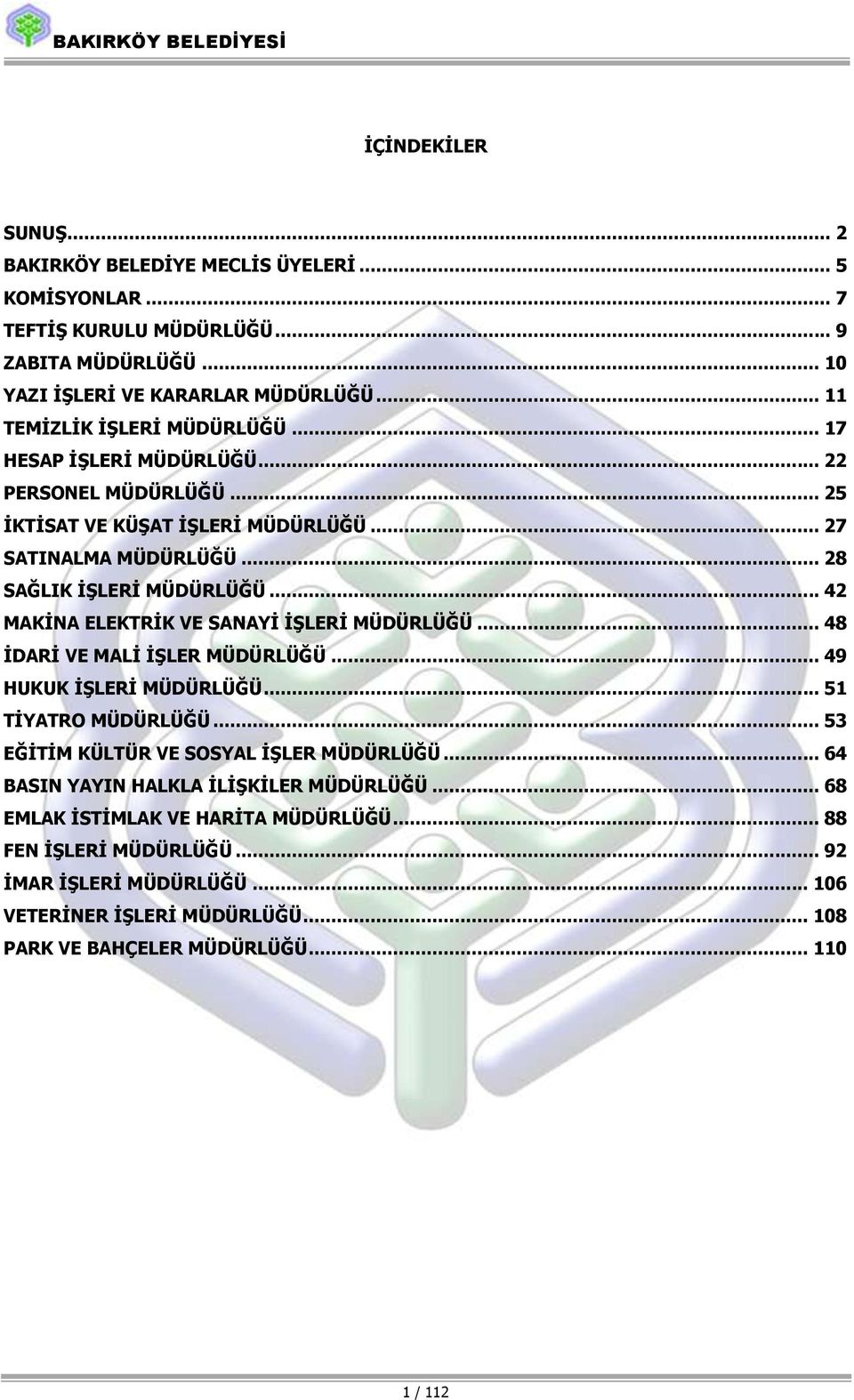 .. 42 MAKĠNA ELEKTRĠK VE SANAYĠ ĠġLERĠ MÜDÜRLÜĞÜ... 48 ĠDARĠ VE MALĠ ĠġLER MÜDÜRLÜĞÜ... 49 HUKUK ĠġLERĠ MÜDÜRLÜĞÜ... 51 TĠYATRO MÜDÜRLÜĞÜ... 53 EĞĠTĠM KÜLTÜR VE SOSYAL ĠġLER MÜDÜRLÜĞÜ.