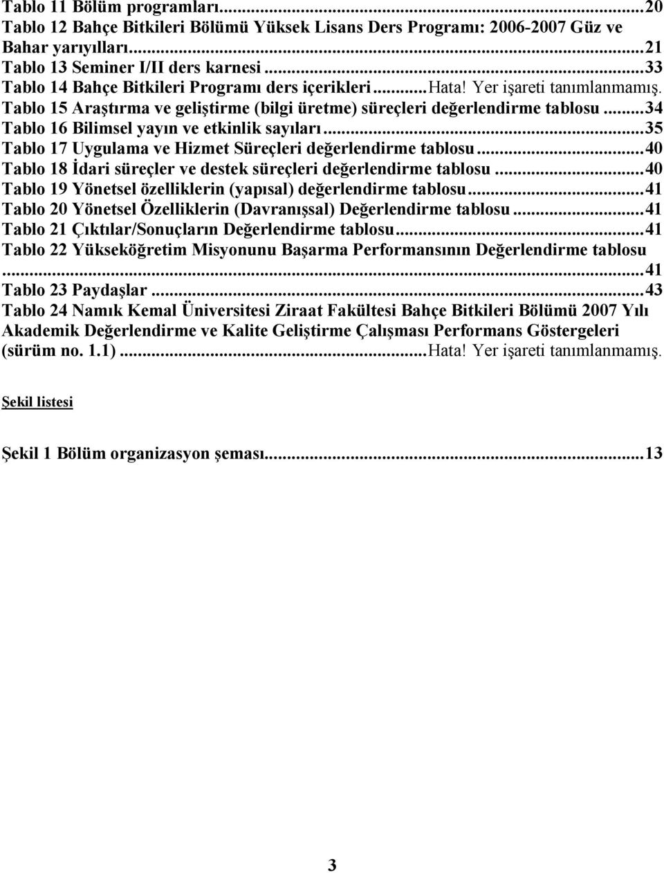 .. 34 Tablo 16 Bilimsel yayın ve etkinlik sayıları... 35 Tablo 17 Uygulama ve Hizmet Süreçleri değerlendirme tablosu... 40 Tablo 18 Đdari süreçler ve destek süreçleri değerlendirme tablosu.