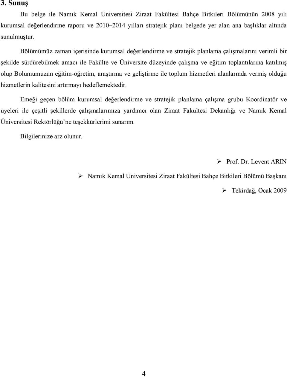 Bölümümüz zaman içerisinde kurumsal değerlendirme ve stratejik planlama çalışmalarını mli bir şekilde sürdürebilmek amacı ile Fakülte ve Üniversite düzeyinde çalışma ve eğitim toplantılarına katılmış