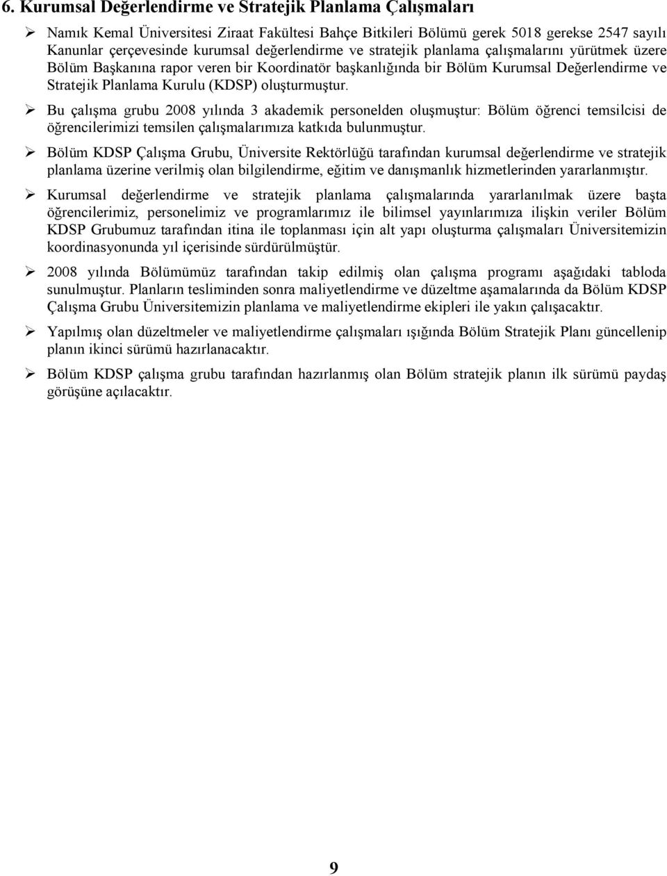 oluşturmuştur. Bu çalışma grubu 2008 yılında 3 akademik personelden oluşmuştur: Bölüm öğrenci temsilcisi de öğrencilerimizi temsilen çalışmalarımıza katkıda bulunmuştur.