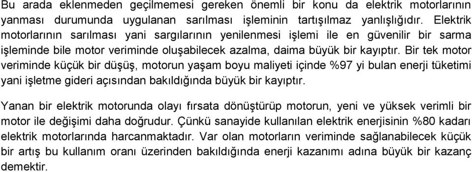 Bir tek motor veriminde küçük bir düşüş, motorun yaşam boyu maliyeti içinde %97 yi bulan enerji tüketimi yani işletme gideri açısından bakıldığında büyük bir kayıptır.