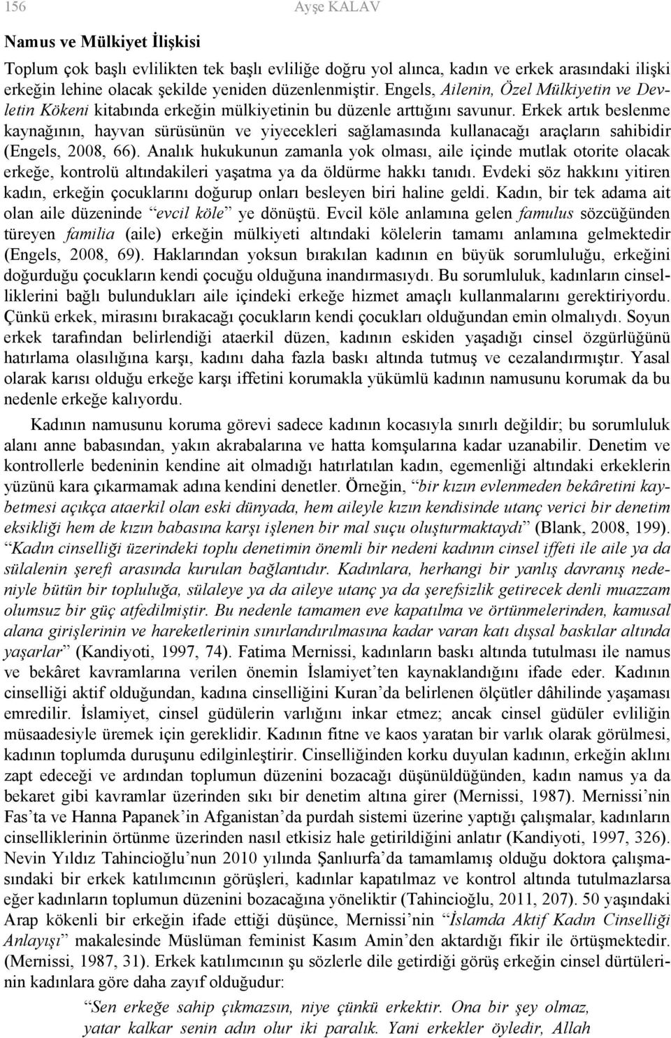 Erkek artık beslenme kaynağının, hayvan sürüsünün ve yiyecekleri sağlamasında kullanacağı araçların sahibidir (Engels, 2008, 66).