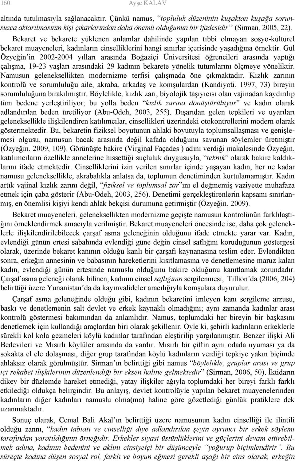 Gül Özyeğin in 2002-2004 yılları arasında Boğaziçi Üniversitesi öğrencileri arasında yaptığı çalışma, 19-23 yaşları arasındaki 29 kadının bekarete yönelik tutumlarını ölçmeye yöneliktir.