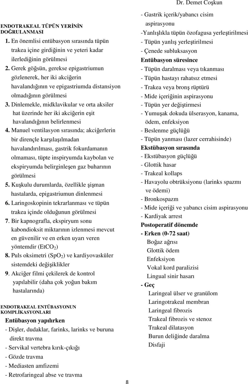 Dinlemekle, midklavikular ve orta aksiler hat üzerinde her iki akciğerin eşit havalandığının belirlenmesi 4.