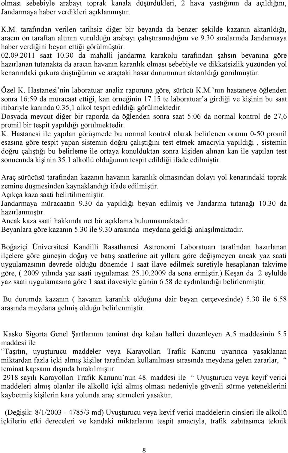 30 sıralarında Jandarmaya haber verdiğini beyan ettiği görülmüştür. 02.09.2011 saat 10.