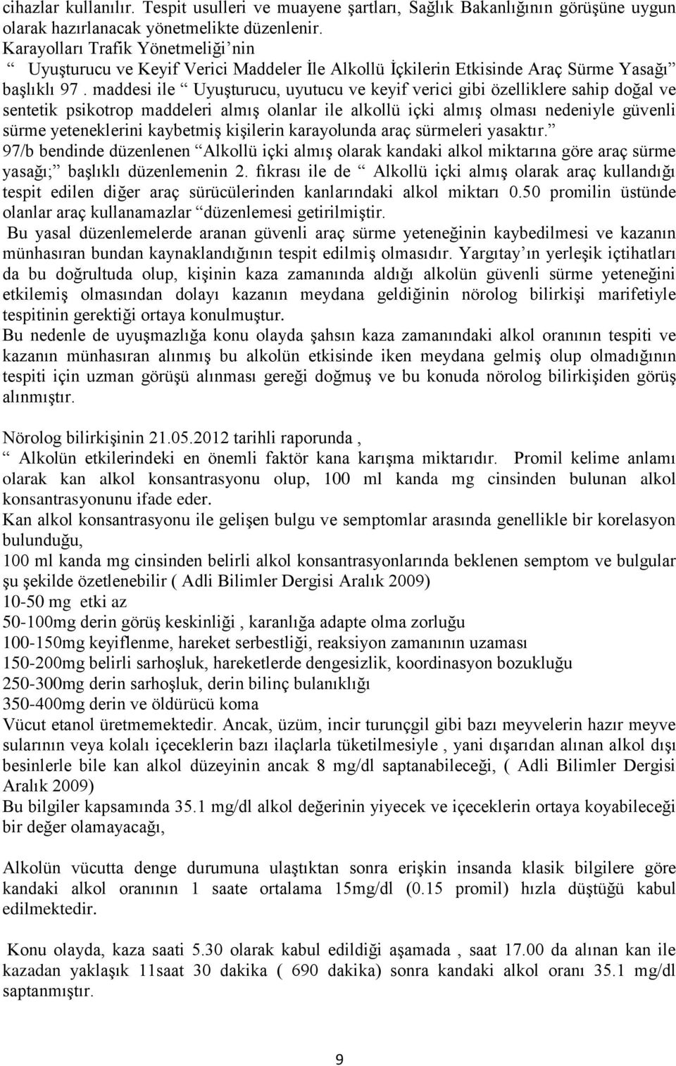 maddesi ile Uyuşturucu, uyutucu ve keyif verici gibi özelliklere sahip doğal ve sentetik psikotrop maddeleri almış olanlar ile alkollü içki almış olması nedeniyle güvenli sürme yeteneklerini