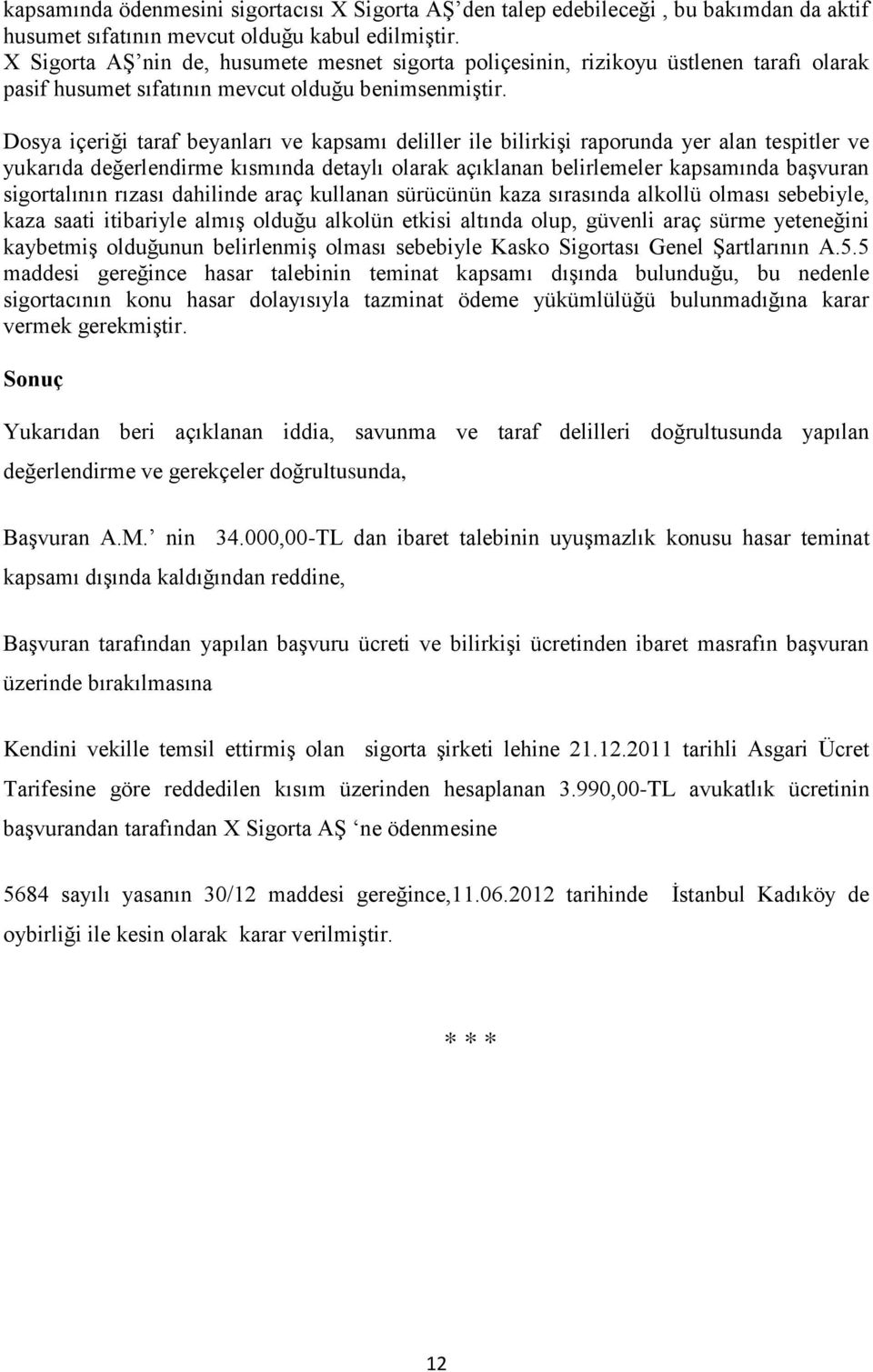 Dosya içeriği taraf beyanları ve kapsamı deliller ile bilirkişi raporunda yer alan tespitler ve yukarıda değerlendirme kısmında detaylı olarak açıklanan belirlemeler kapsamında başvuran sigortalının