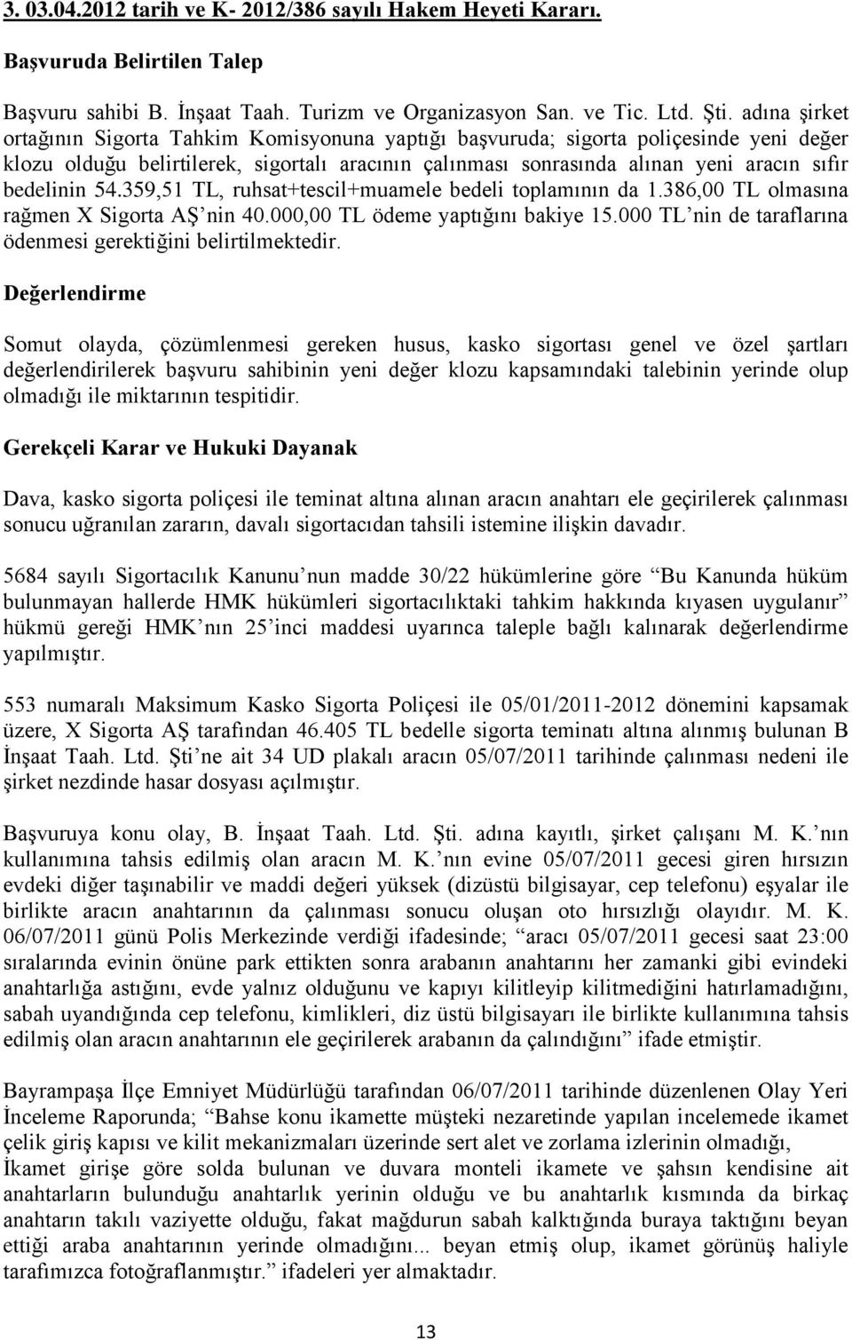 bedelinin 54.359,51 TL, ruhsat+tescil+muamele bedeli toplamının da 1.386,00 TL olmasına rağmen X Sigorta AŞ nin 40.000,00 TL ödeme yaptığını bakiye 15.