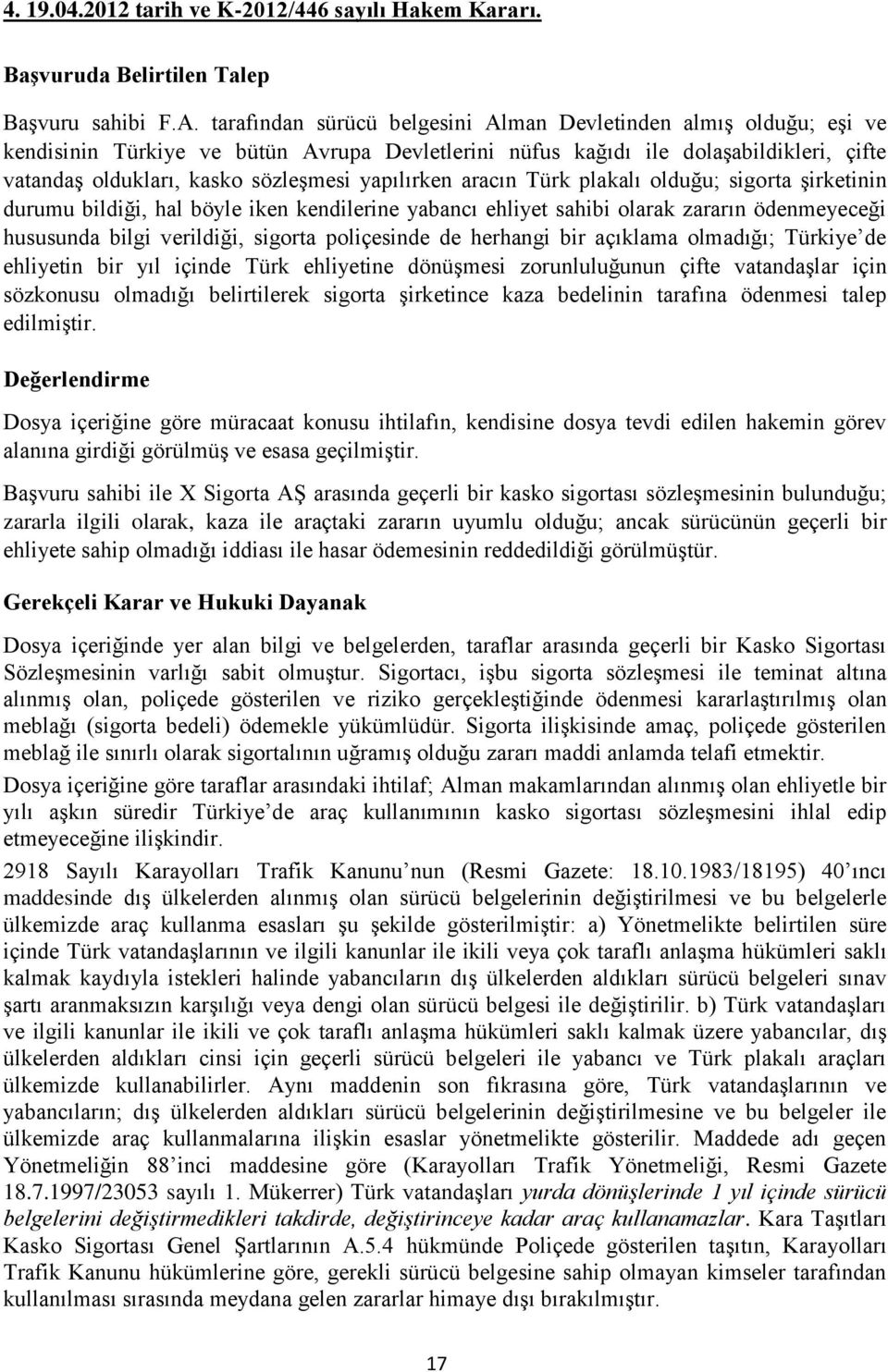 yapılırken aracın Türk plakalı olduğu; sigorta şirketinin durumu bildiği, hal böyle iken kendilerine yabancı ehliyet sahibi olarak zararın ödenmeyeceği hususunda bilgi verildiği, sigorta poliçesinde