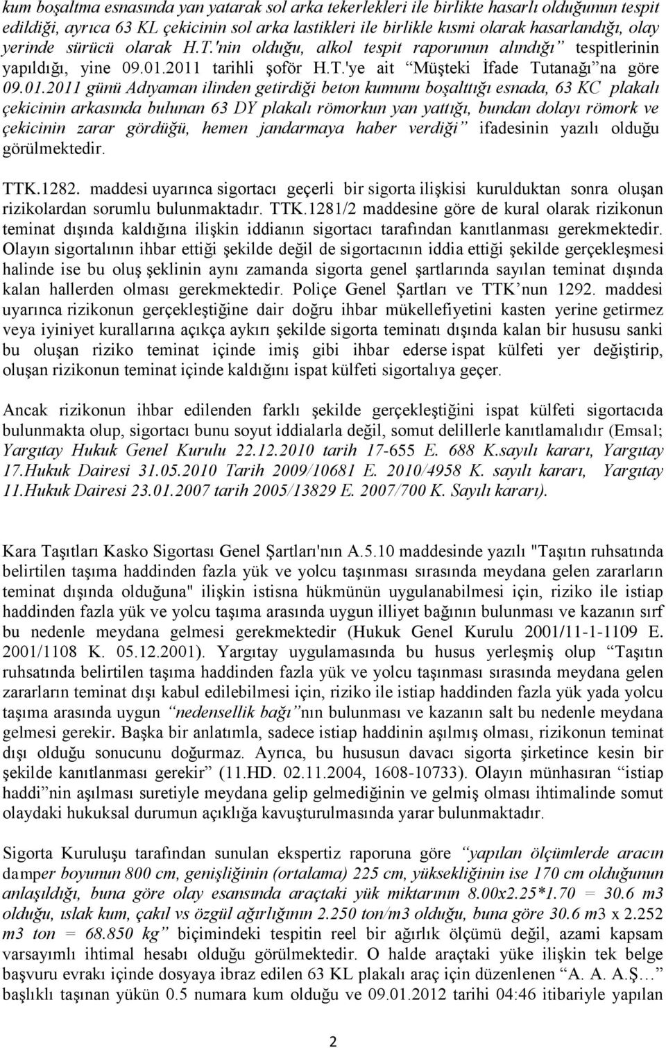 2011 tarihli şoför H.T.'ye ait Müşteki İfade Tutanağı na göre 09.01.2011 günü Adıyaman ilinden getirdiği beton kumunu boşalttığı esnada, 63 KC plakalı çekicinin arkasında bulunan 63 DY plakalı