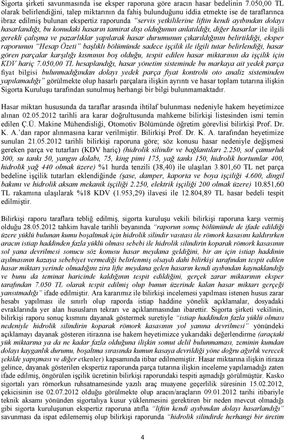 hasarlandığı, bu konudaki hasarın tamirat dışı olduğunun anlatıldığı, diğer hasarlar ile ilgili gerekli çalışma ve pazarlıklar yapılarak hasar durumunun çıkarıldığının belirtildiği, eksper raporunun