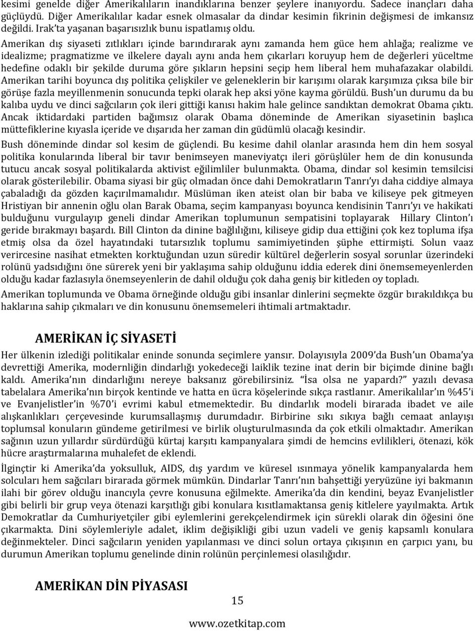 Amerikan dış siyaseti zıtlıkları içinde barındırarak aynı zamanda hem güce hem ahlağa; realizme ve idealizme; pragmatizme ve ilkelere dayalı aynı anda hem çıkarları koruyup hem de değerleri yüceltme