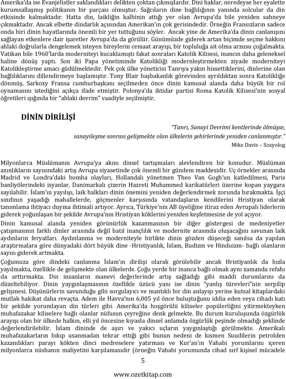 Ancak elbette dindarlık açısından Amerikan ın çok gerisindedir. Örneğin Fransızların sadece onda biri dinin hayatlarında önemli bir yer tuttuğunu söyler.