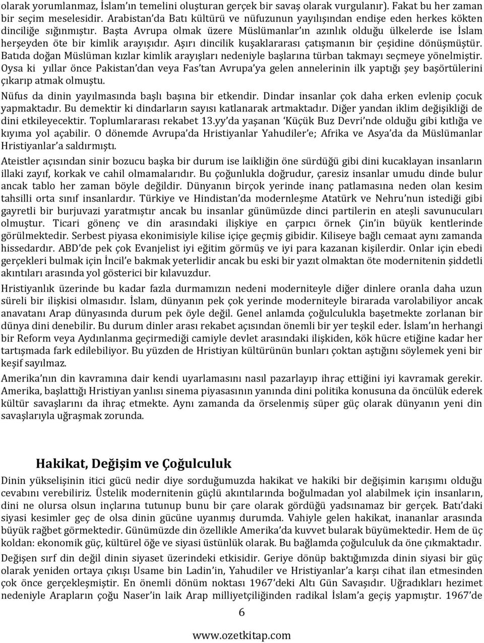 Başta Avrupa olmak üzere Müslümanlar ın azınlık olduğu ülkelerde ise İslam herşeyden öte bir kimlik arayışıdır. Aşırı dincilik kuşaklararası çatışmanın bir çeşidine dönüşmüştür.