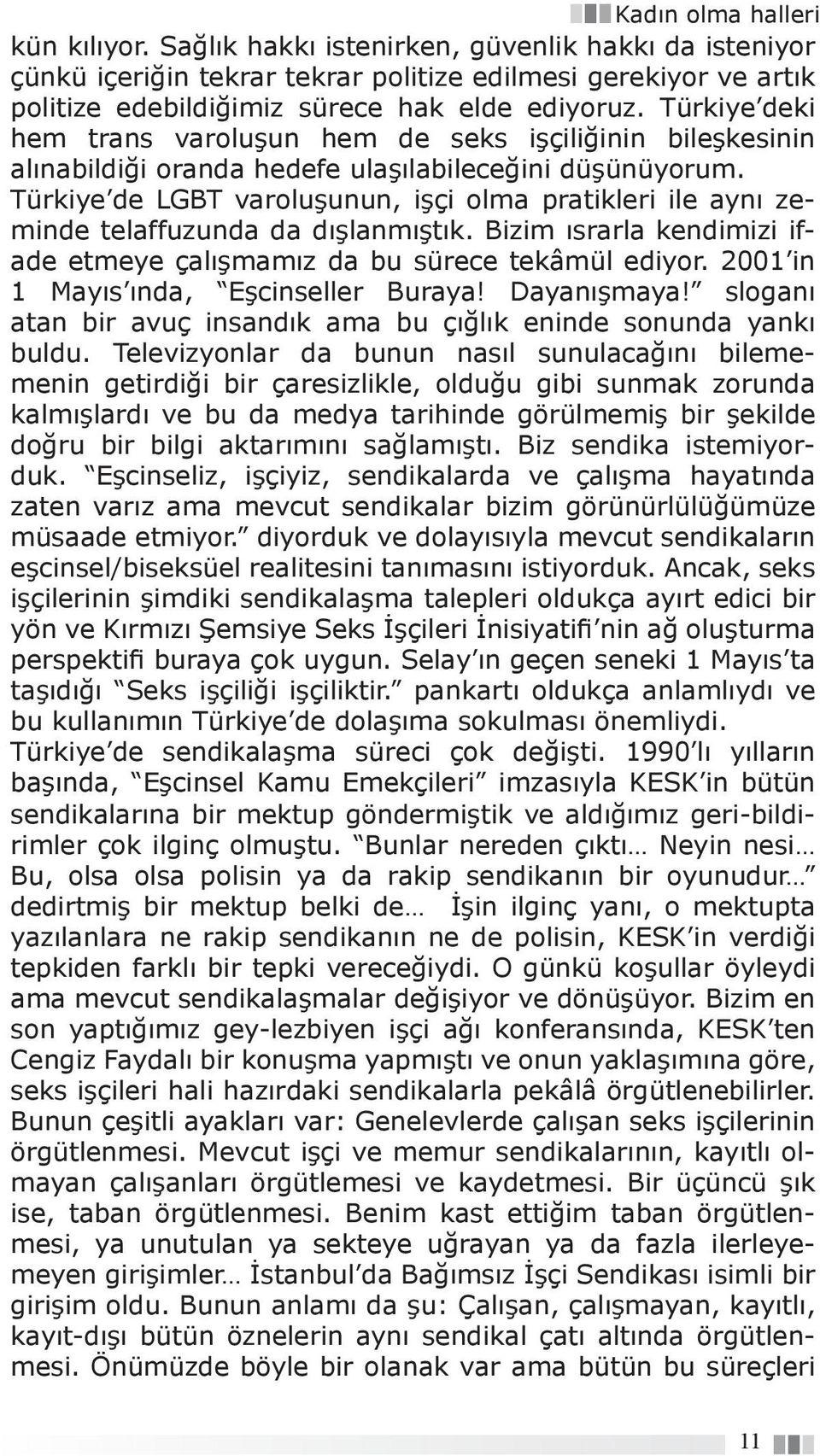 Türkiye de LGBT varoluşunun, işçi olma pratikleri ile aynı zeminde telaffuzunda da dışlanmıştık. Bizim ısrarla kendimizi ifade etmeye çalışmamız da bu sürece tekâmül ediyor.