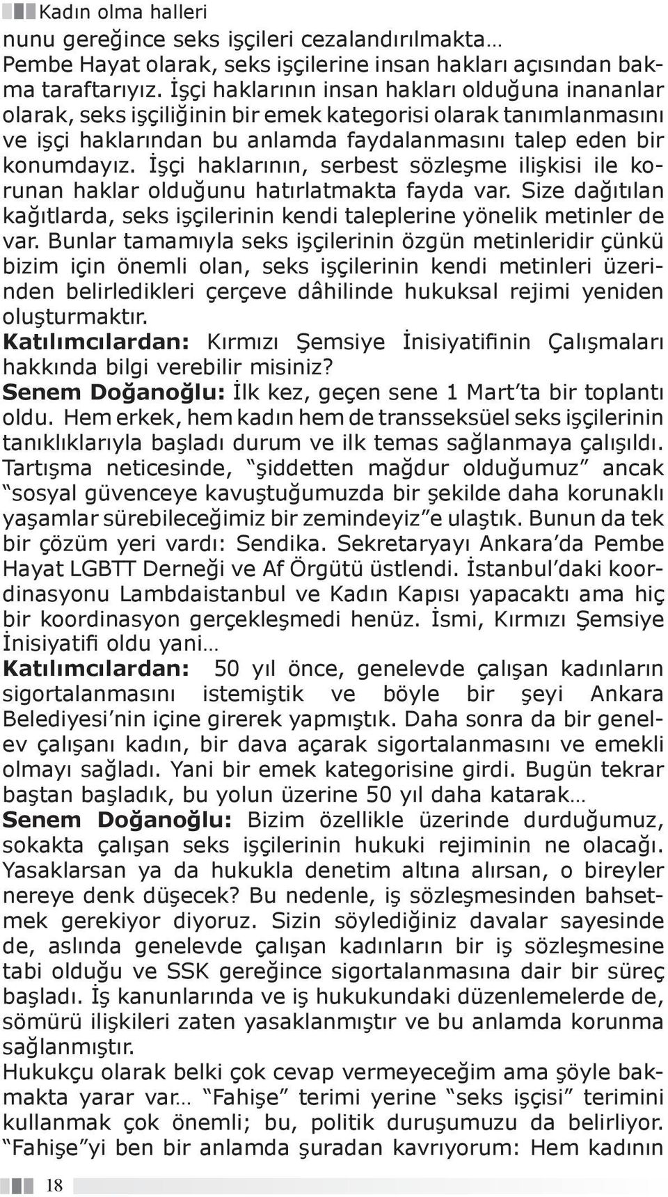 İşçi haklarının, serbest sözleşme ilişkisi ile korunan haklar olduğunu hatırlatmakta fayda var. Size dağıtılan kağıtlarda, seks işçilerinin kendi taleplerine yönelik metinler de var.