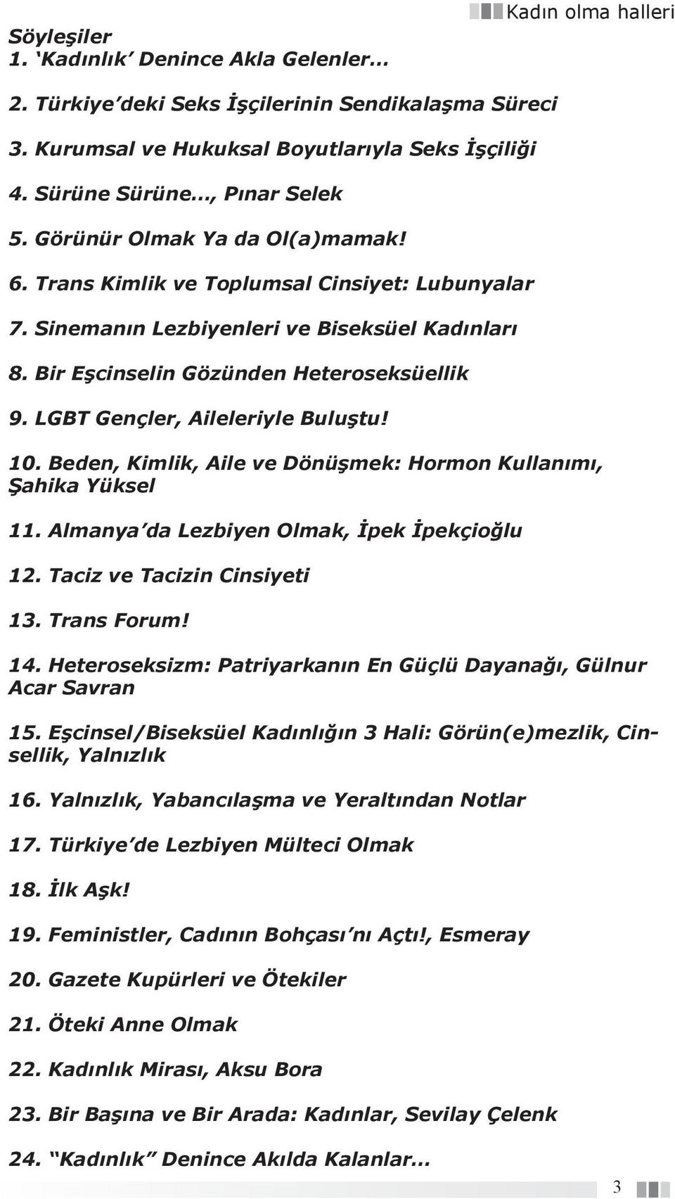 LGBT Gençler, Aileleriyle Buluştu! 10. Beden, Kimlik, Aile ve Dönüşmek: Hormon Kullanımı, Şahika Yüksel 11. Almanya da Lezbiyen Olmak, İpek İpekçioğlu 12. Taciz ve Tacizin Cinsiyeti 13. Trans Forum!