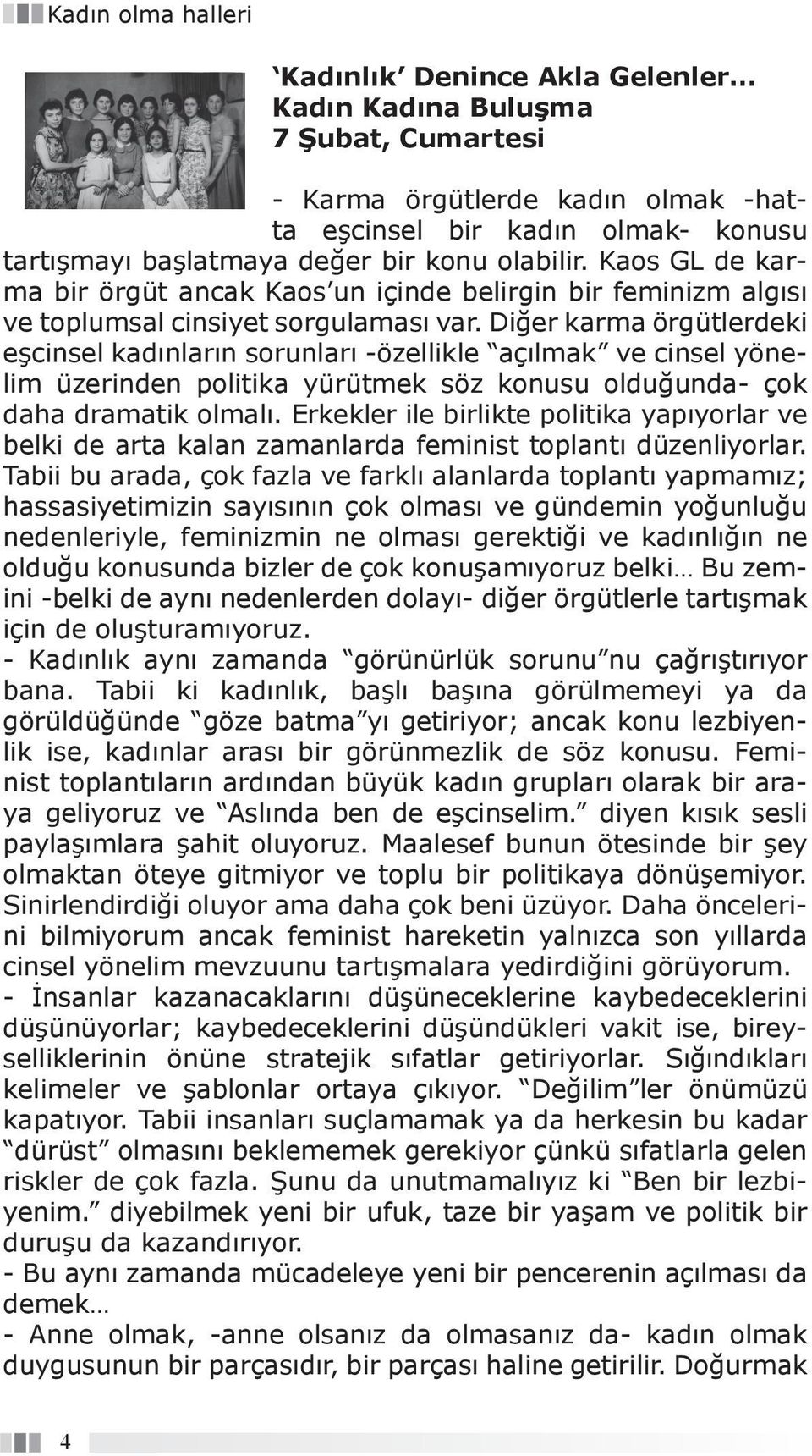 Diğer karma örgütlerdeki eşcinsel kadınların sorunları -özellikle açılmak ve cinsel yönelim üzerinden politika yürütmek söz konusu olduğunda- çok daha dramatik olmalı.