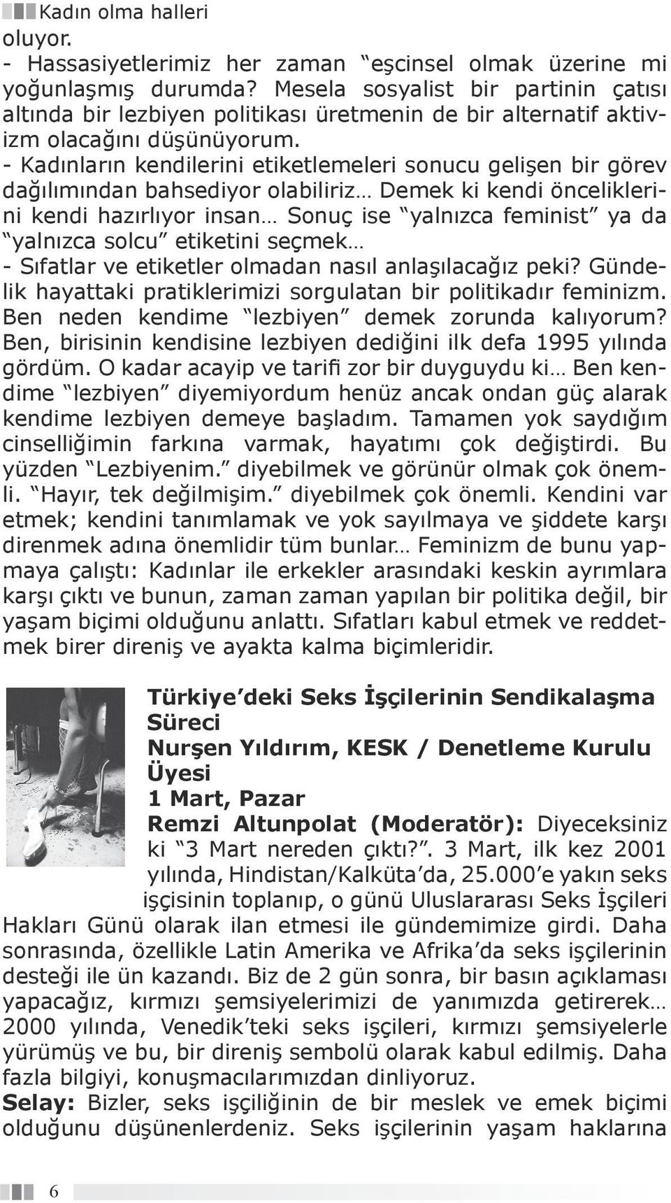 - Kadınların kendilerini etiketlemeleri sonucu gelişen bir görev dağılımından bahsediyor olabiliriz Demek ki kendi önceliklerini kendi hazırlıyor insan Sonuç ise yalnızca feminist ya da yalnızca