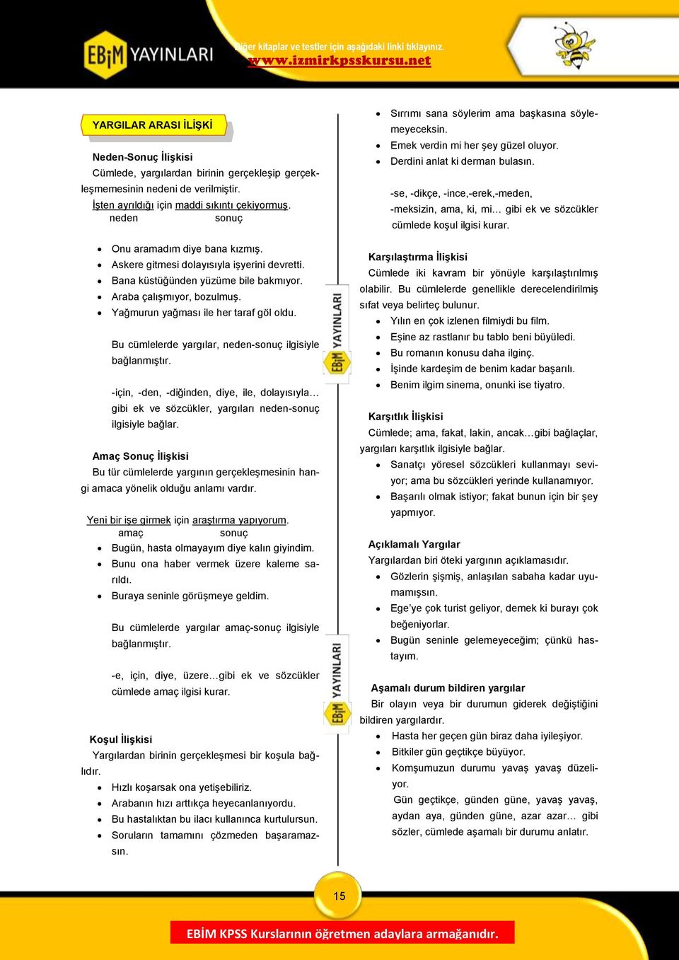 Bu cümlelerde yargılar, neden-sonuç ilgisiyle bağlanmıģtır. -için, -den, -diğinden, diye, ile, dolayısıyla gibi ek ve sözcükler, yargıları neden-sonuç ilgisiyle bağlar.