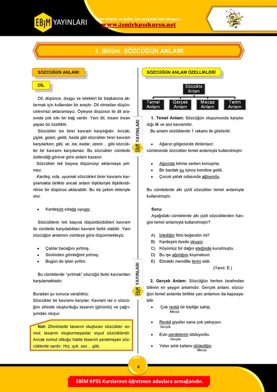 Ancak; çiçek, güzel, geldi, hasta gibi sözcükler birer kavram karģılarken; gibi, ve, ise, kadar, üzere gibi sözcükler bir kavramı karģılamaz. Bu sözcükler cümlede üstlendiği göreve göre anlam kazanır.