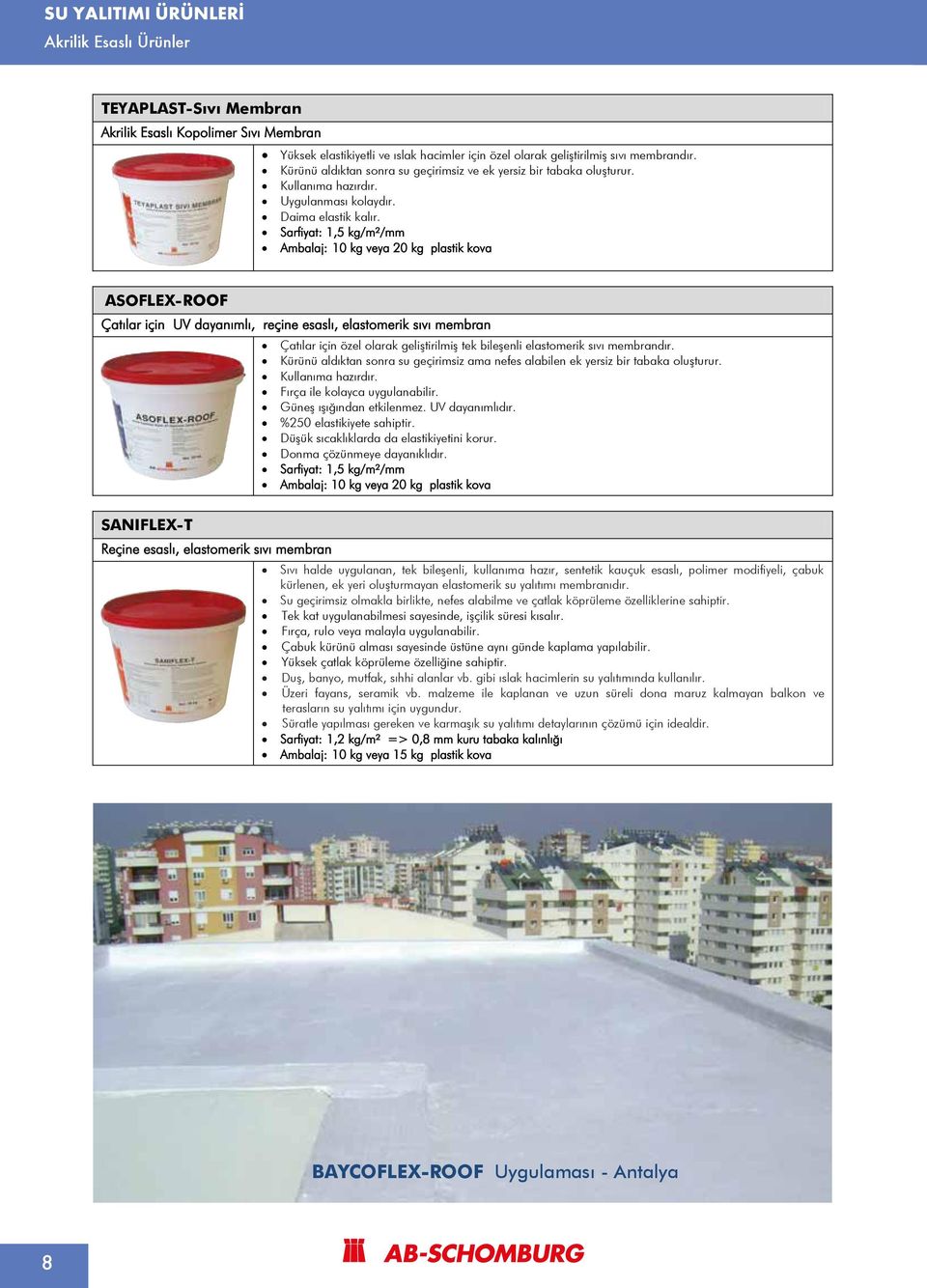 Sarfiyat: 1,5 kg/m²/mm Ambalaj: 10 kg veya 20 kg plastik kova ASOFLEX- Çatılar için UV dayanımlı, reçine esaslı, elastomerik sıvı membran Çatılar için özel olarak geliştirilmiş tek bileşenli
