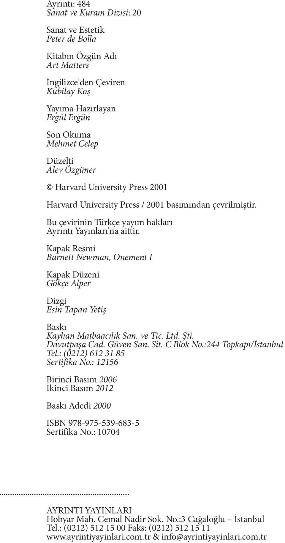 Kapak Resmi Barnett Newman, Onement I Kapak Düzeni Gökçe Alper Dizgi Esin Tapan Yetiş Baskı Kayhan Matbaacılık San. ve Tic. Ltd. Şti. Davutpaşa Cad. Güven San. Sit. C Blok No.