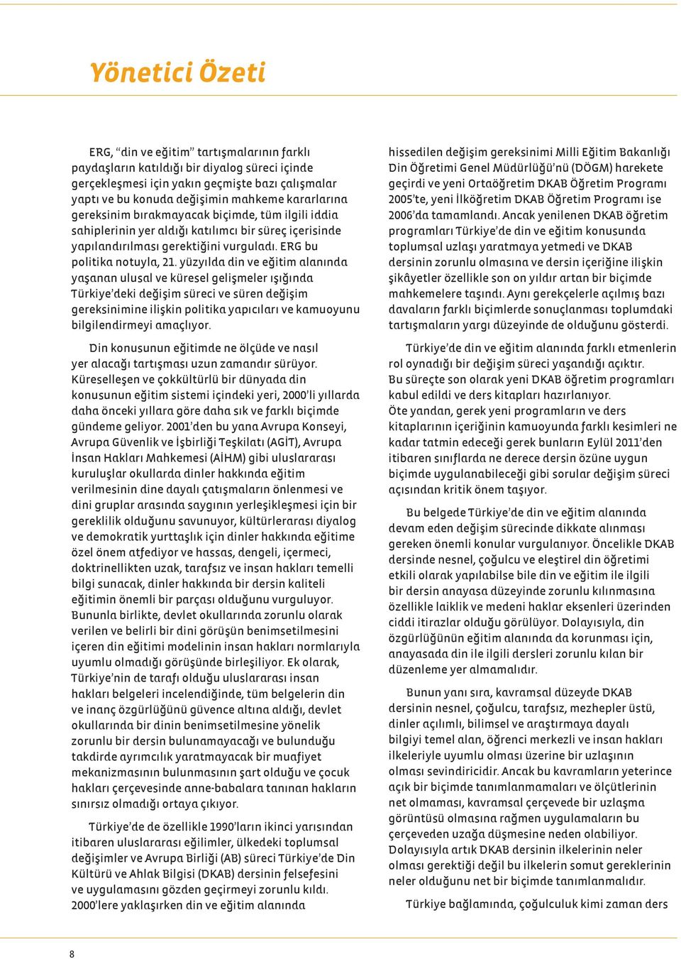 yüzyılda din ve eğitim alanında yaşanan ulusal ve küresel gelişmeler ışığında Türkiye deki değişim süreci ve süren değişim gereksinimine ilişkin politika yapıcıları ve kamuoyunu bilgilendirmeyi