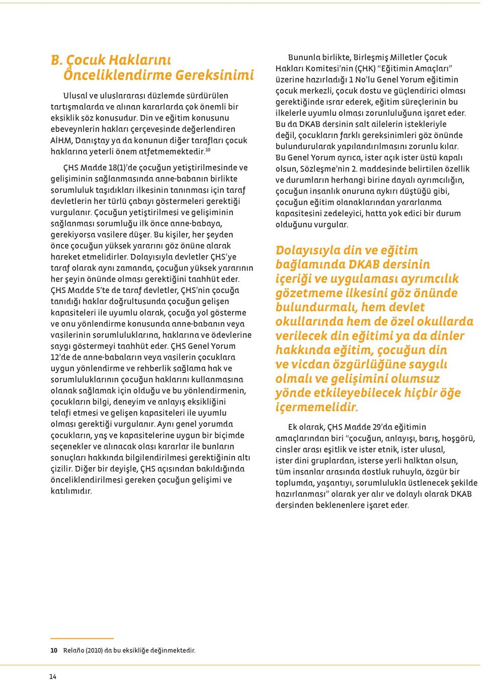 10 ÇHS Madde 18(1) de çocuğun yetiştirilmesinde ve gelişiminin sağlanmasında anne-babanın birlikte sorumluluk taşıdıkları ilkesinin tanınması için taraf devletlerin her türlü çabayı göstermeleri