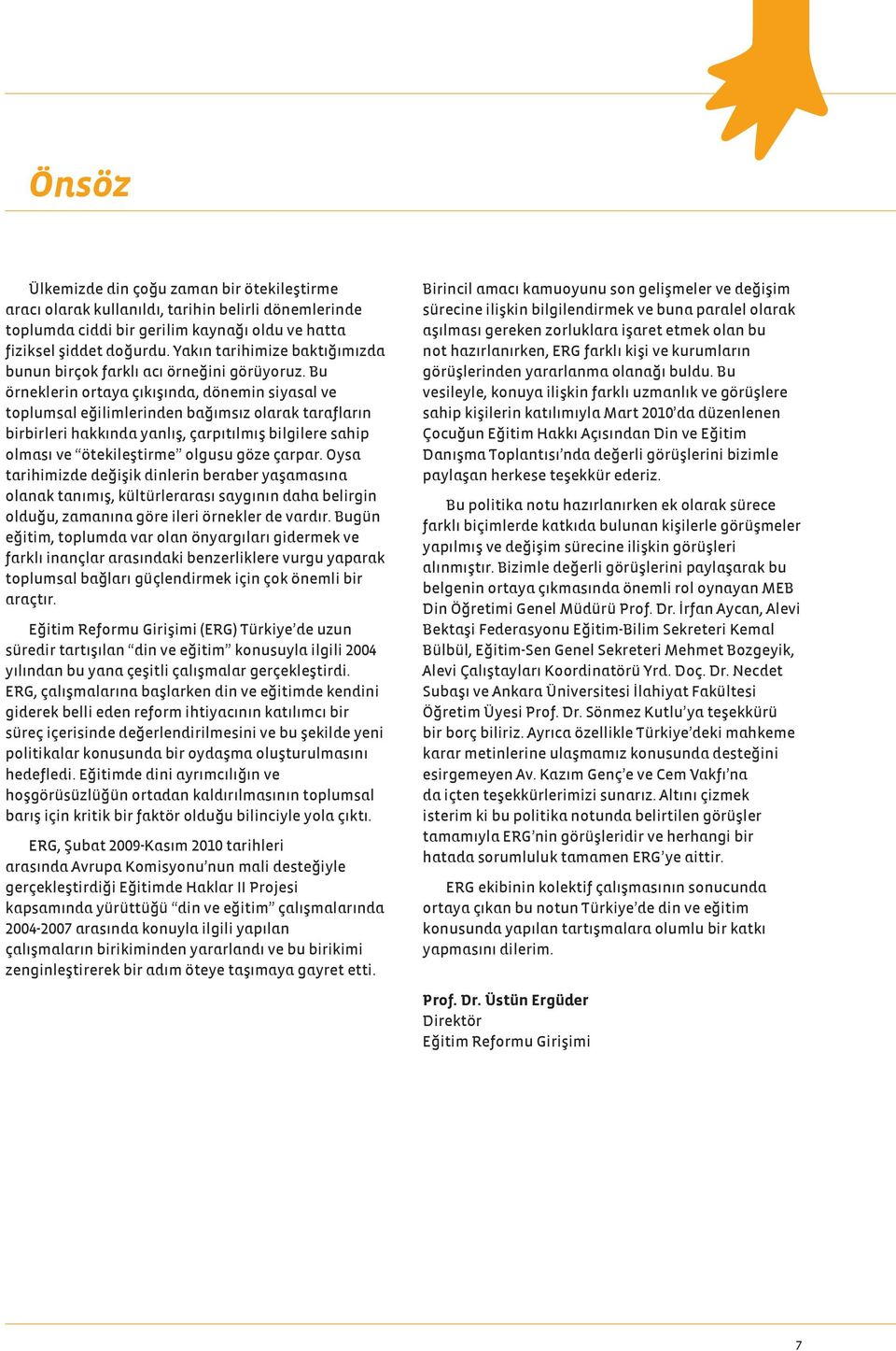 Bu örneklerin ortaya çıkışında, dönemin siyasal ve toplumsal eğilimlerinden bağımsız olarak tarafların birbirleri hakkında yanlış, çarpıtılmış bilgilere sahip olması ve ötekileştirme olgusu göze