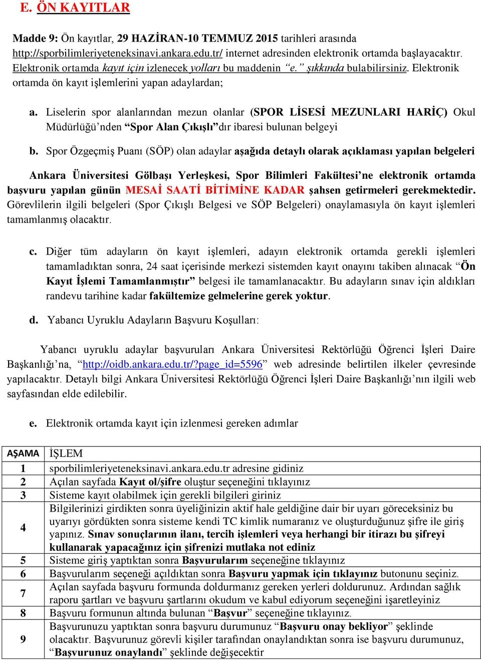 Liselerin spor alanlarından mezun olanlar (SPOR LİSESİ MEZUNLARI HARİÇ) Okul Müdürlüğü nden Spor Alan Çıkışlı dır ibaresi bulunan belgeyi b.