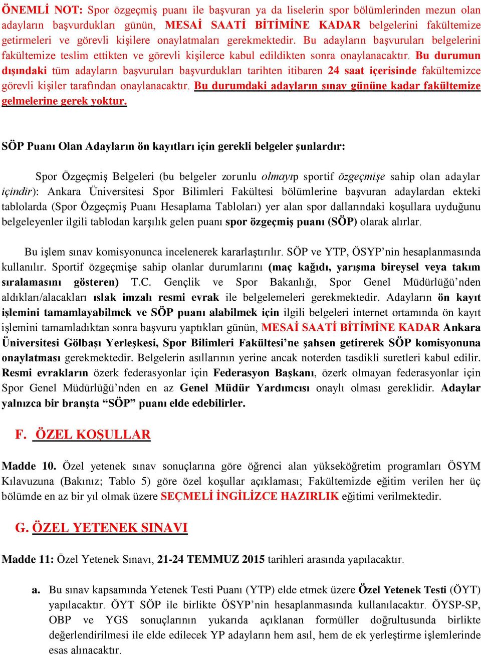 Bu durumun dışındaki tüm adayların başvuruları başvurdukları tarihten itibaren 24 saat içerisinde fakültemizce görevli kişiler tarafından onaylanacaktır.