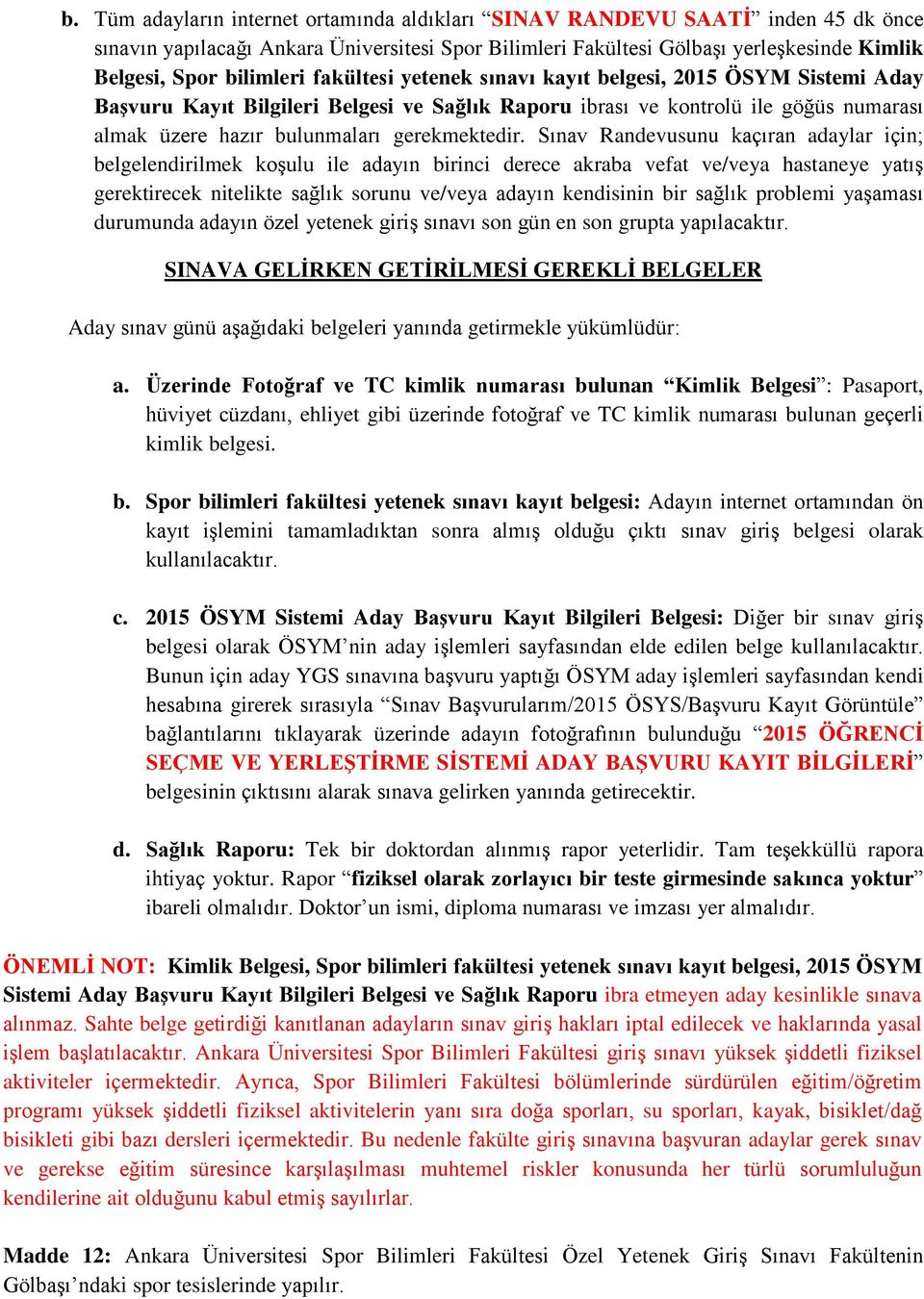 Sınav Randevusunu kaçıran adaylar için; belgelendirilmek koşulu ile adayın birinci derece akraba vefat ve/veya hastaneye yatış gerektirecek nitelikte sağlık sorunu ve/veya adayın kendisinin bir