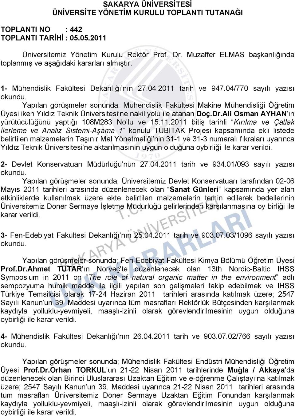 04/770 sayılı yazısı Yapılan görüşmeler sonunda; Mühendislik Fakültesi Makine Mühendisliği Öğretim Üyesi iken Yıldız Teknik Üniversitesi ne nakil yolu ile atanan Doç.Dr.