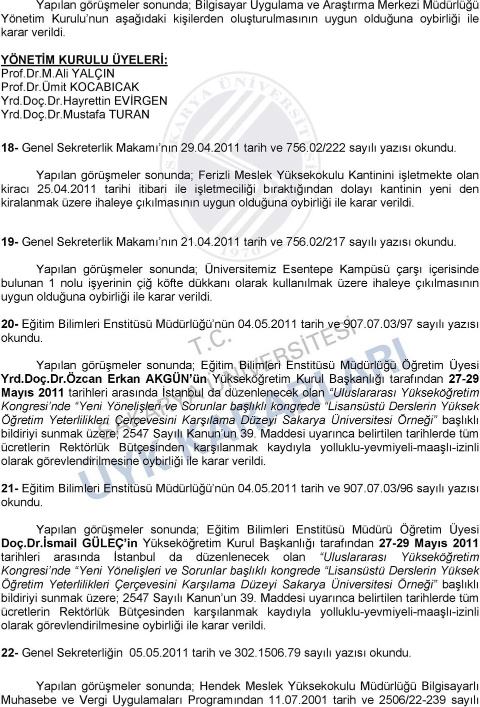 02/222 sayılı yazısı Yapılan görüşmeler sonunda; Ferizli Meslek Yüksekokulu Kantinini işletmekte olan kiracı 25.04.