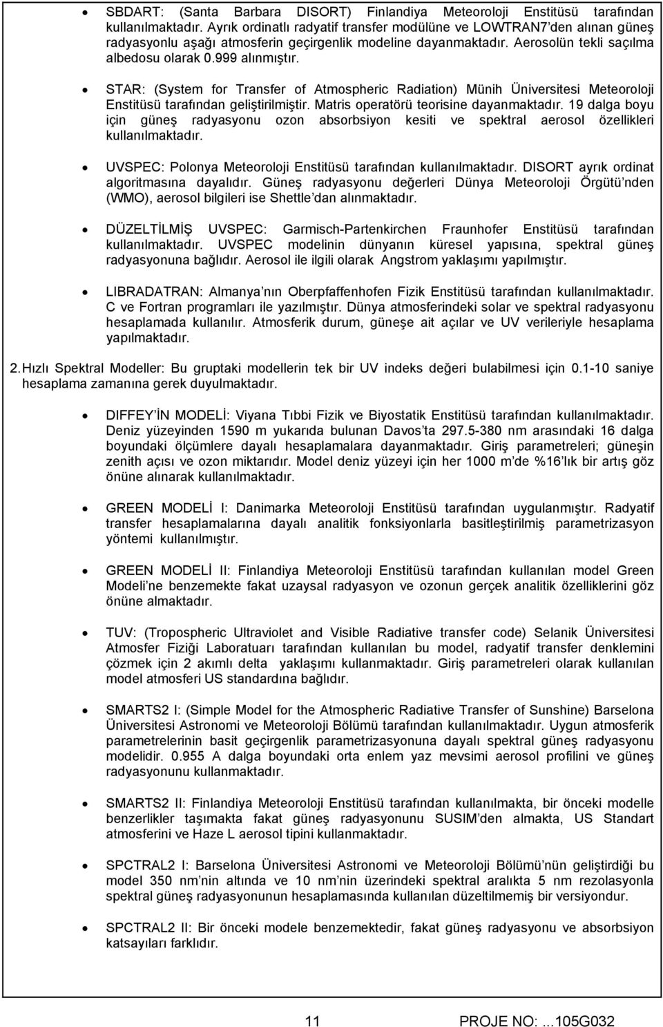 STAR: (System for Transfer of Atmospheric Radiation) Münih Üniversitesi Meteoroloji Enstitüsü tarafından geliştirilmiştir. Matris operatörü teorisine dayanmaktadır.