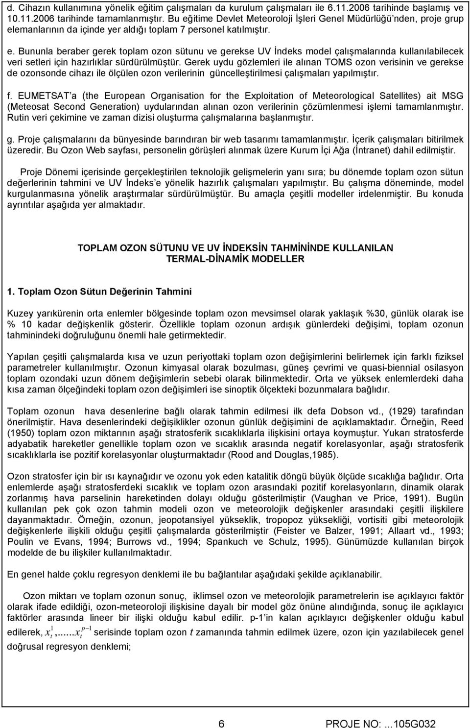 Gerek uydu gözlemleri ile alınan TOMS ozon verisinin ve gerekse de ozonsonde cihazı ile ölçülen ozon verilerinin güncelleştirilmesi çalışmaları yapılmıştır. f.