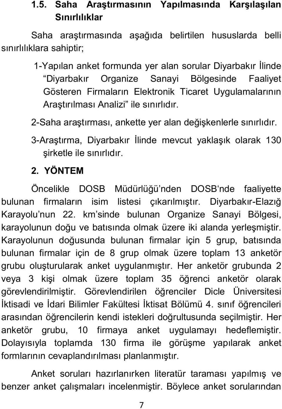 2-Saha araştırması, ankette yer alan değişkenlerle sınırlıdır. 3-Araştırma, Diyarbakır İlinde mevcut yaklaşık olarak 130 şirketle ile sınırlıdır. 2.